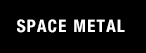 SPACE METAL